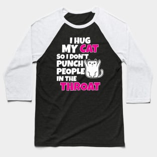 I Hug My Cats So I Don't Punch People In The Throat Baseball T-Shirt